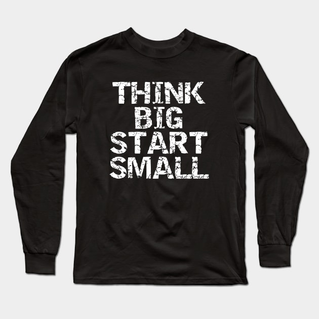 Think Big Start Small Long Sleeve T-Shirt by Texevod